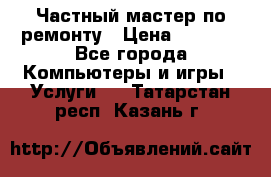 Частный мастер по ремонту › Цена ­ 1 000 - Все города Компьютеры и игры » Услуги   . Татарстан респ.,Казань г.